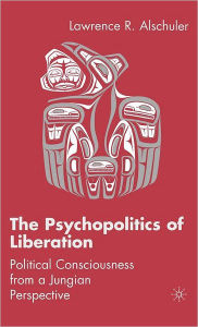 The Psychopolitics of Liberation: Political Consciousness From a Jungian Perspective L. Alschuler Author
