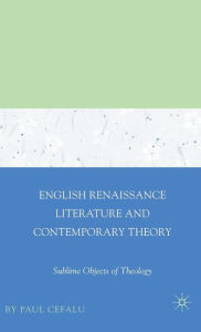 English Renaissance Literature and Contemporary Theory: Sublime Objects of Theology Paul Cefalu Author