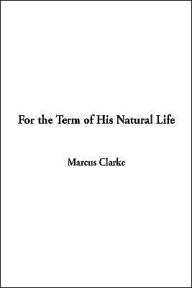 For the Term of His Natural Life - Marcus Clarke