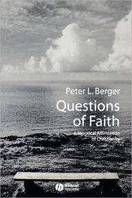 Questions of Faith: A Skeptical Affirmation of Christianity Peter Berger Author