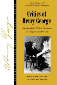 Critics of Henry George: An Appraisal of Their Strictures on Progress and Poverty, Volume 1 Robert V. Andelson Editor