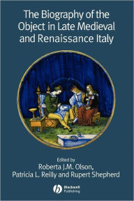 The Biography of the Object in Late Medieval and Renaissance Italy Roberta J. M. Olson Editor