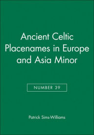 Ancient Celtic Placenames in Europe and Asia Minor, Number 39 Patrick Sims-Williams Author