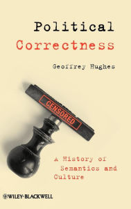 Political Correctness: A History of Semantics and Culture Geoffrey Hughes Author