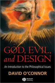 God, Evil and Design: An Introduction to the Philosophical Issues David K. O'Connor Author
