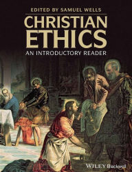 Christian Ethics: An Introductory Reader Samuel Wells Editor