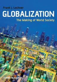 Globalization: The Making of World Society Frank J. Lechner Author