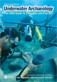Underwater Archaeology: The NAS Guide to Principles and Practice Nautical Archaeology Society (NAS) Author