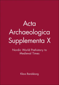 Acta Archaeologica Supplementa X: Nordic World Prehistory to Medieval Times Klavs Randsborg Author