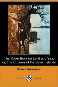 The Rover Boys on Land and Sea; or, the Crusoes of the Seven Islands Edward Stratemeyer Author