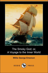 The Smoky God; or, a Voyage to the Inner World Willis George Emerson Author