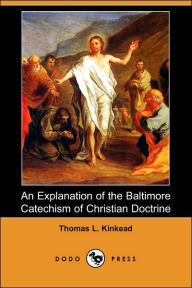 An Explanation of the Baltimore Catechism of Christian Doctrine - Thomas L. Kinkead