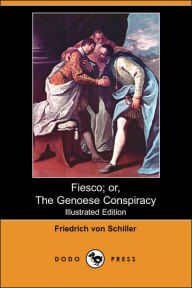 Fiesco; Or, the Genoese Conspiracy (Illustrated Edition) (Dodo Press) Friedrich Schiller Author