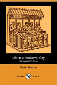 Life In A Mediaeval City (Illustrated Edition) (Dodo Press) Edwin Benson Author