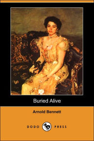 Buried Alive (Dodo Press) Arnold Bennett Author