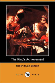 The King's Achievement (Dodo Press) - Robert Hugh Benson