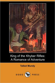King of the Khyber Rifles: A Romance of Adventure - Talbot Mundy