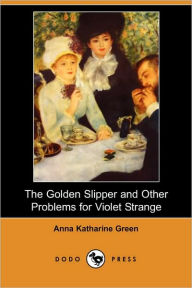 The Golden Slipper And Other Problems For Violet Strange Anna Katharine Green Author