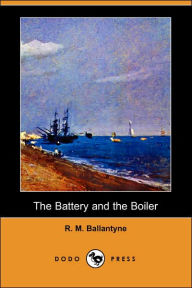 The Battery And The Boiler (Dodo Press) - Robert Michael Ballantyne