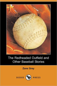 The Redheaded Outfield And Other Baseball Stories (Dodo Press) - Zane Grey
