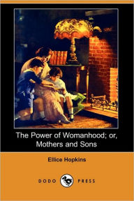 The Power Of Womanhood; Or, Mothers And Sons Ellice Hopkins Author