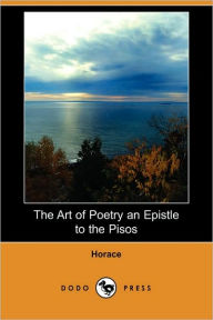The Art of Poetry an Epistle to the Pisos (Dodo Press) Horace Author