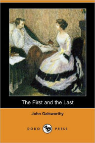 The First and the Last (Dodo Press) John Sir Galsworthy Author