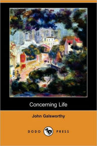 Concerning Life (Dodo Press) John Sir Galsworthy Author