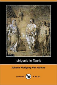 Iphigenia in Tauris (Dodo Press) Johann Wolfgang von Goethe Author