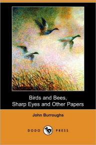Birds And Bees, Sharp Eyes And Other Papers John Burroughs Author