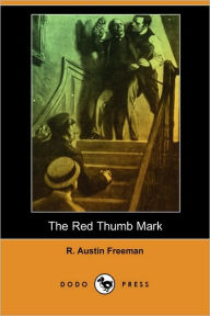 The Red Thumb Mark (Dodo Press) R. Austin Freeman Author
