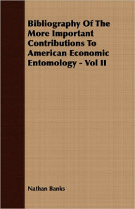 Bibliography Of The More Important Contributions To American Economic Entomology - Vol II - Nathan Banks