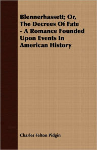 Blennerhassett; Or, The Decrees Of Fate - A Romance Founded Upon Events In American History Charles Felton Pidgin Author