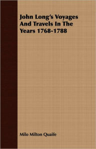 John Long's Voyages And Travels In The Years 1768-1788 - Milo Milton Quaife