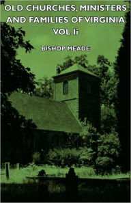Old Churches, Ministers And Families Of Virginia Vol Ii Bishop Meade Author