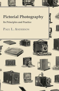 Pictorial Photography - Its Principles and Practice - Paul L. Anderson