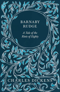 Barnaby Rudge: A Tale of the Riots of Eighty Charles Dickens Author