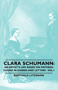 Clara Schumann: An Artist's Life Based on Material Found in Diaries and Letters - Vol I Berthold Litzmann Author