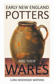 Early New England Potters and Their Wares Lura Woodside Watkins Author