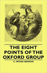 The Eight Points of the Oxford Group C. Irving Benson Author