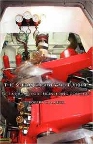The Steam Engine and Turbine - A Text Book for Engineering Colleges Robert C. H. Heck Author