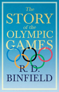 The Story Of The Olympic Games;With the Extract 'Classical Games' by Francis Storr R. D. Binfield Author