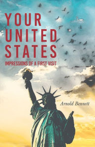 Your United States - Impressions of a First Visit: With an Essay from Arnold Bennett By F. J. Harvey Darton Arnold Bennett Author