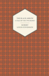 The Black Arrow - A Tale of the Two Roses Robert Louis Stevenson Author