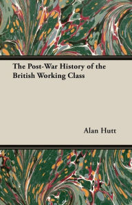The Post-War History of the British Working Class Alan Hutt Author