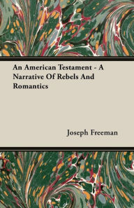 An American Testament - A Narrative Of Rebels And Romantics Joseph Freeman Author