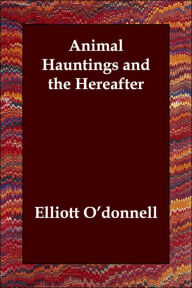 Animal Hauntings and the Hereafter Elliott O'donnell Author