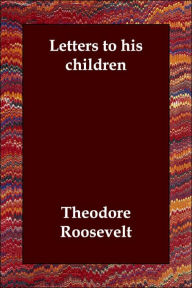 Letters To His Children - Theodore Roosevelt IV