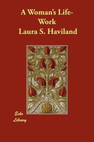 A Woman's Life-Work Laura S. Haviland Author