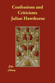 Confessions and Criticisms Julian Hawthorne Author